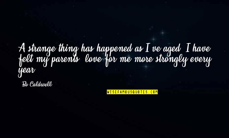 Love Happened Quotes By Bo Caldwell: A strange thing has happened as I've aged;