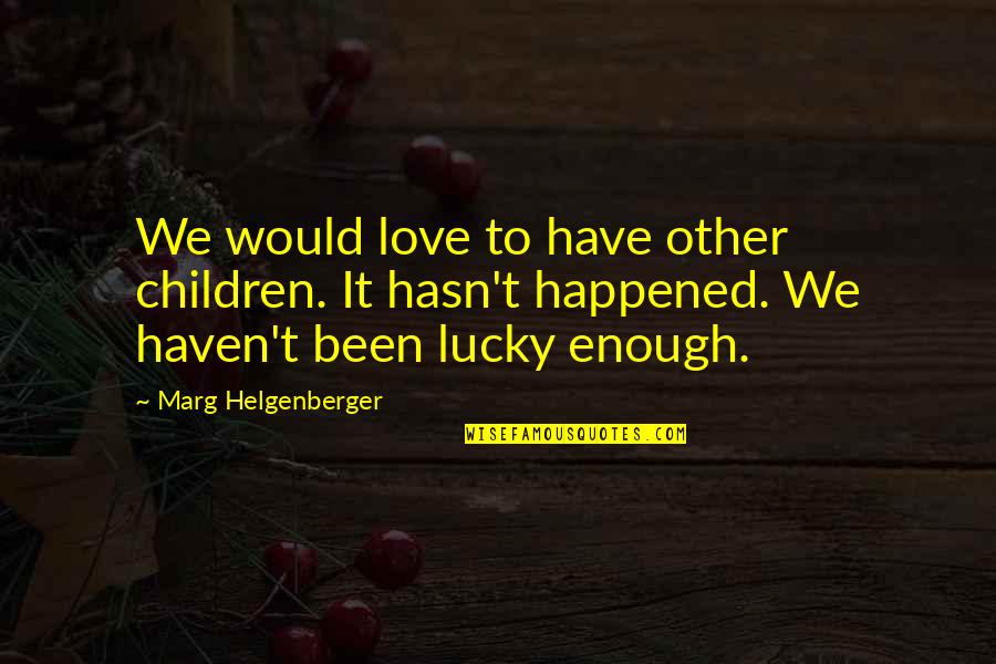 Love Happened Quotes By Marg Helgenberger: We would love to have other children. It