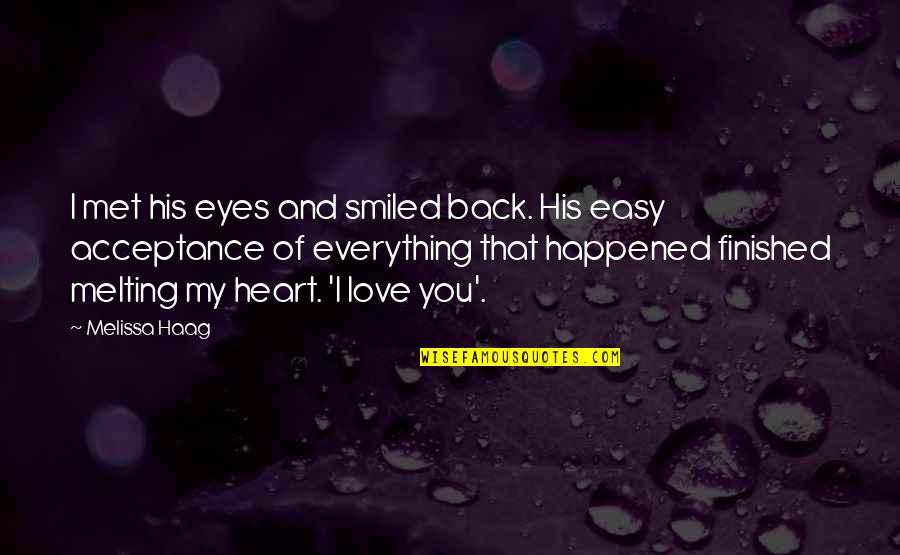 Love Happened Quotes By Melissa Haag: I met his eyes and smiled back. His