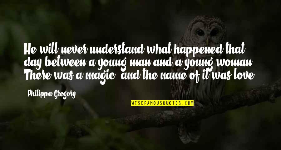 Love Happened Quotes By Philippa Gregory: He will never understand what happened that day