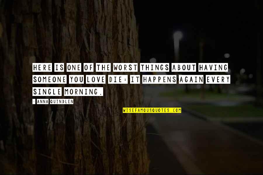 Love Happens Again Quotes By Anna Quindlen: Here is one of the worst things about