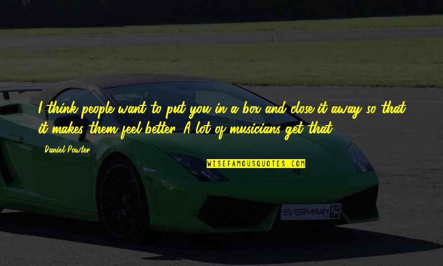 Love Happens Once In Life Quotes By Daniel Powter: I think people want to put you in Love Happens Once In Life Quotes By Daniel Powter: I think people want to put you in