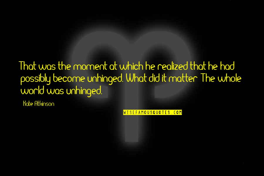 Love Happens Once In Life Quotes By Kate Atkinson: That was the moment at which he realized Love Happens Once In Life Quotes By Kate Atkinson: That was the moment at which he realized