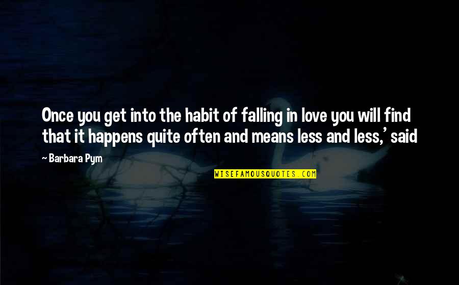 Love Happens Once Quotes By Barbara Pym: Once you get into the habit of falling