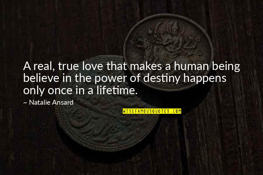 Love Happens Once Quotes By Natalie Ansard: A real, true love that makes a human