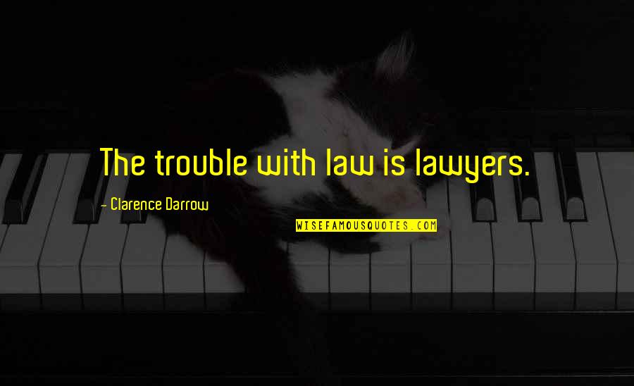 Love Happens Only Once Quotes By Clarence Darrow: The trouble with law is lawyers.