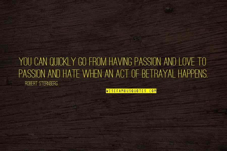 Love Happens Quickly Quotes By Robert Sternberg: You can quickly go from having passion and Love Happens Quickly Quotes By Robert Sternberg: You can quickly go from having passion and
