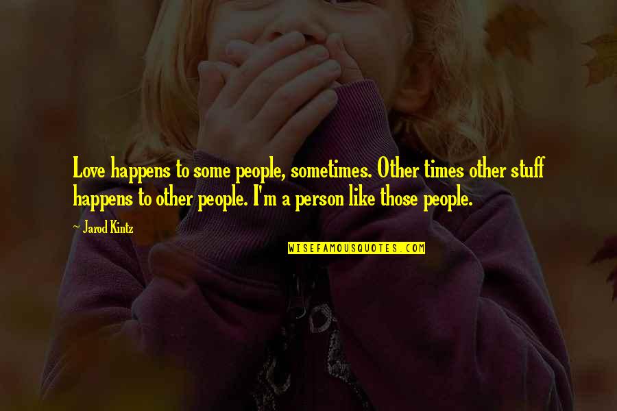 Love Happens Quotes By Jarod Kintz: Love happens to some people, sometimes. Other times