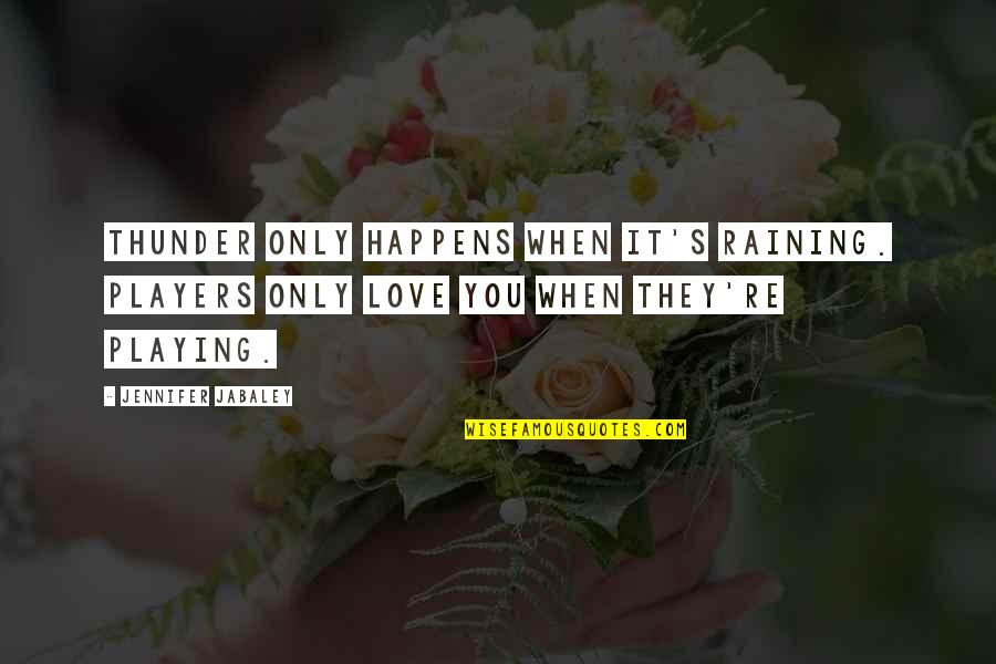 Love Happens Quotes By Jennifer Jabaley: Thunder only happens when it's raining. Players only