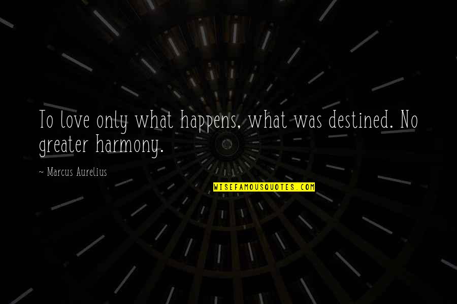 Love Happens Quotes By Marcus Aurelius: To love only what happens, what was destined.