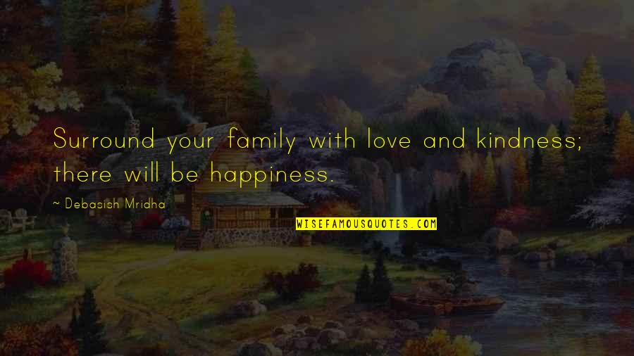 Love Happiness And Family Quotes By Debasish Mridha: Surround your family with love and kindness; there