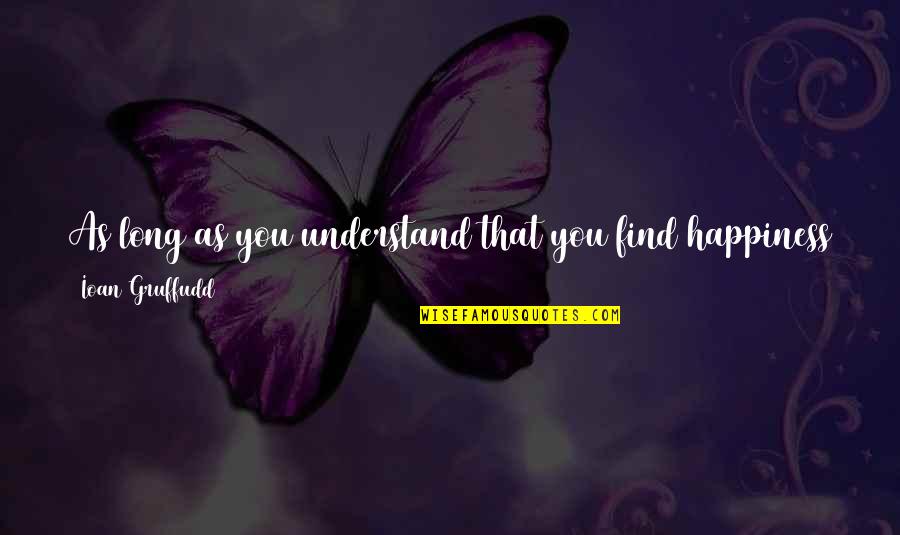 Love Happiness And Family Quotes By Ioan Gruffudd: As long as you understand that you find