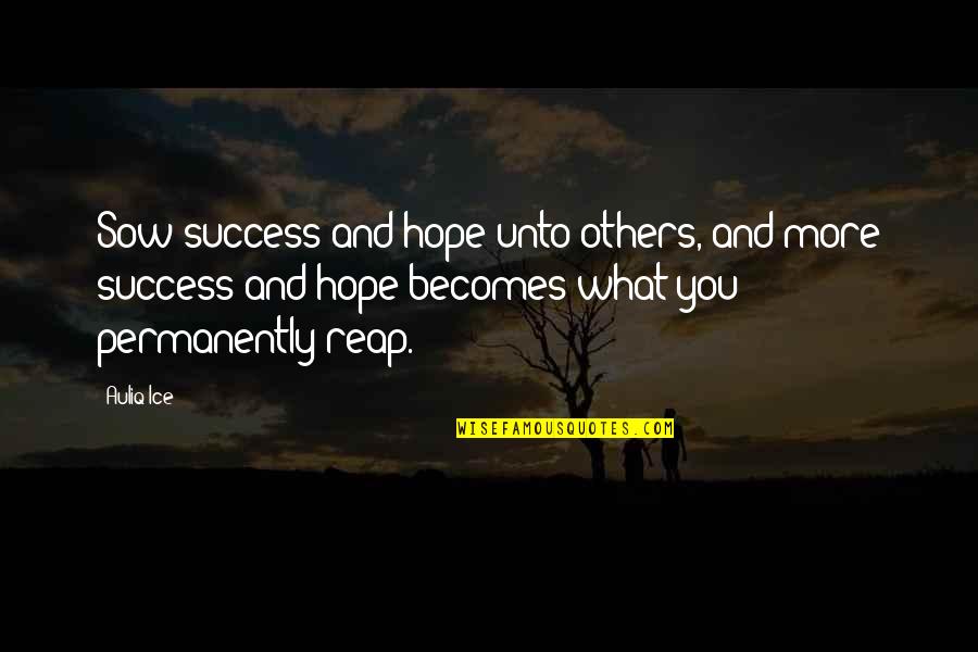 Love Happiness And Success Quotes By Auliq Ice: Sow success and hope unto others, and more