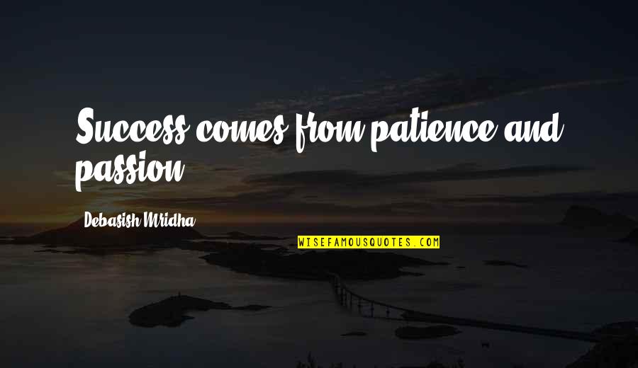 Love Happiness And Success Quotes By Debasish Mridha: Success comes from patience and passion.