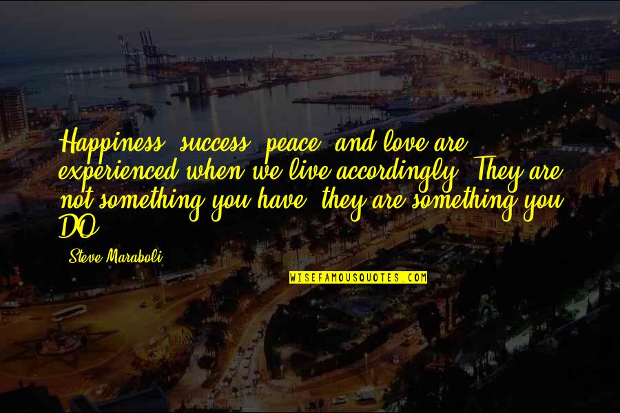 Love Happiness And Success Quotes By Steve Maraboli: Happiness, success, peace, and love are experienced when