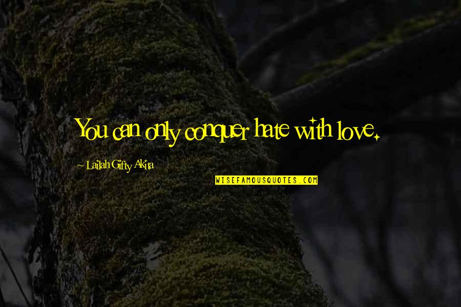 Love Happiness Joy Quotes By Lailah Gifty Akita: You can only conquer hate with love.