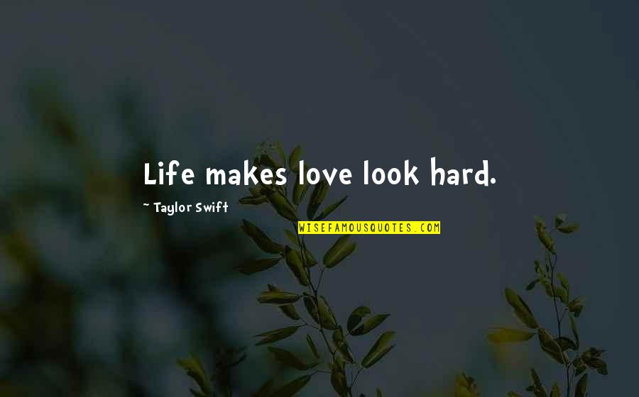 Love Hard Life Quotes By Taylor Swift: Life makes love look hard.