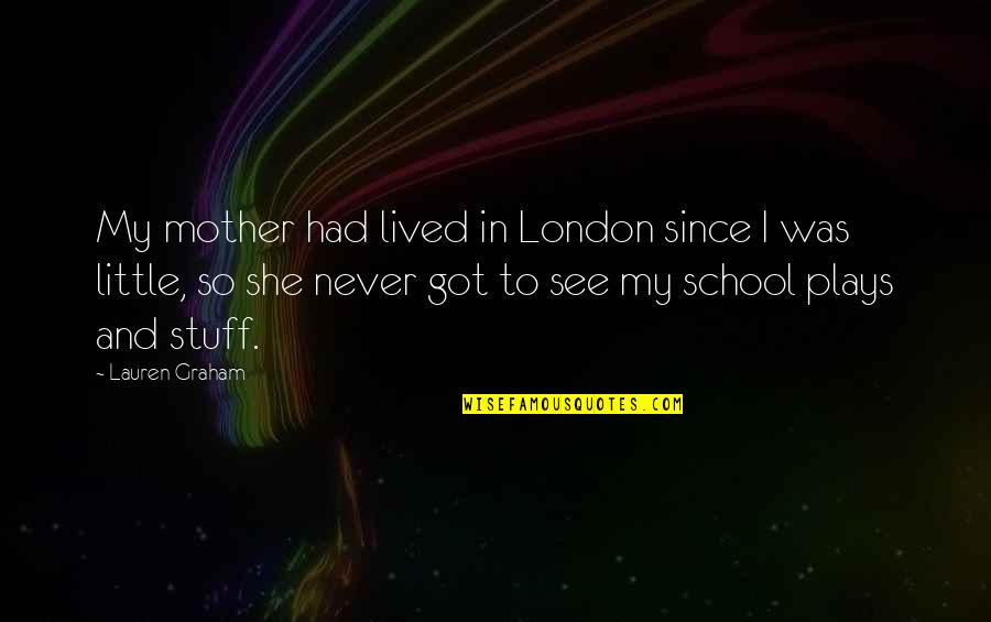 Love Hard Play Hard Quotes By Lauren Graham: My mother had lived in London since I