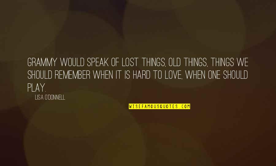 Love Hard Play Hard Quotes By Lisa O'Donnell: Grammy would speak of lost things, old things,