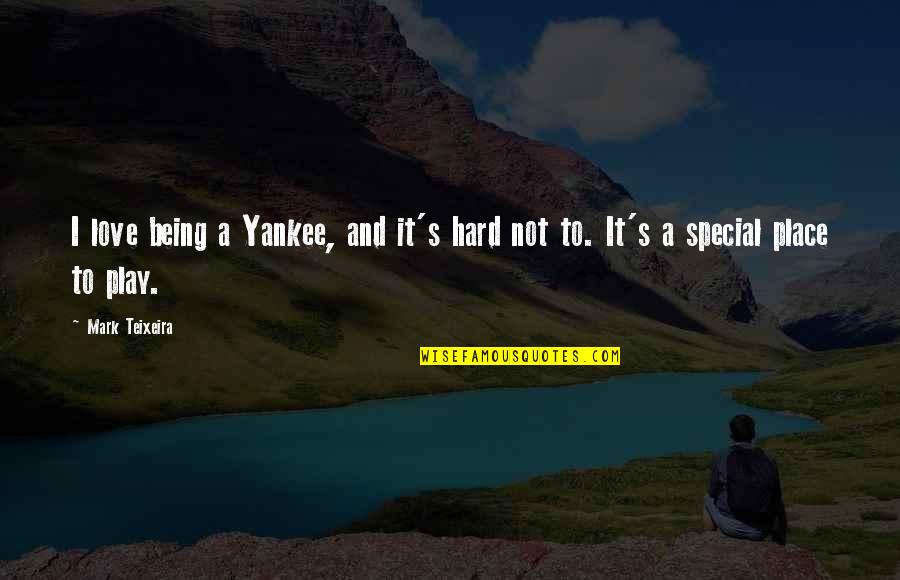 Love Hard Play Hard Quotes By Mark Teixeira: I love being a Yankee, and it's hard