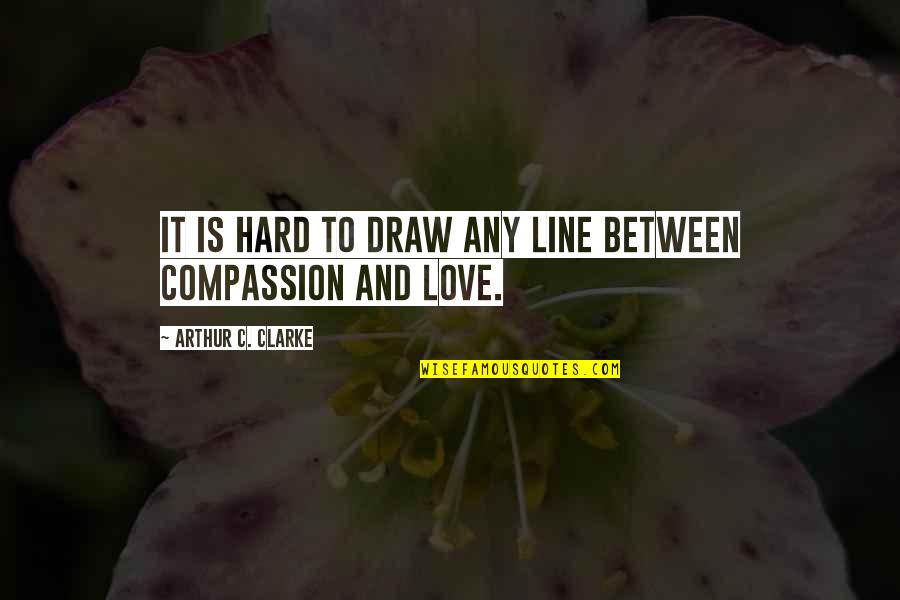 Love Hard Quotes By Arthur C. Clarke: It is hard to draw any line between