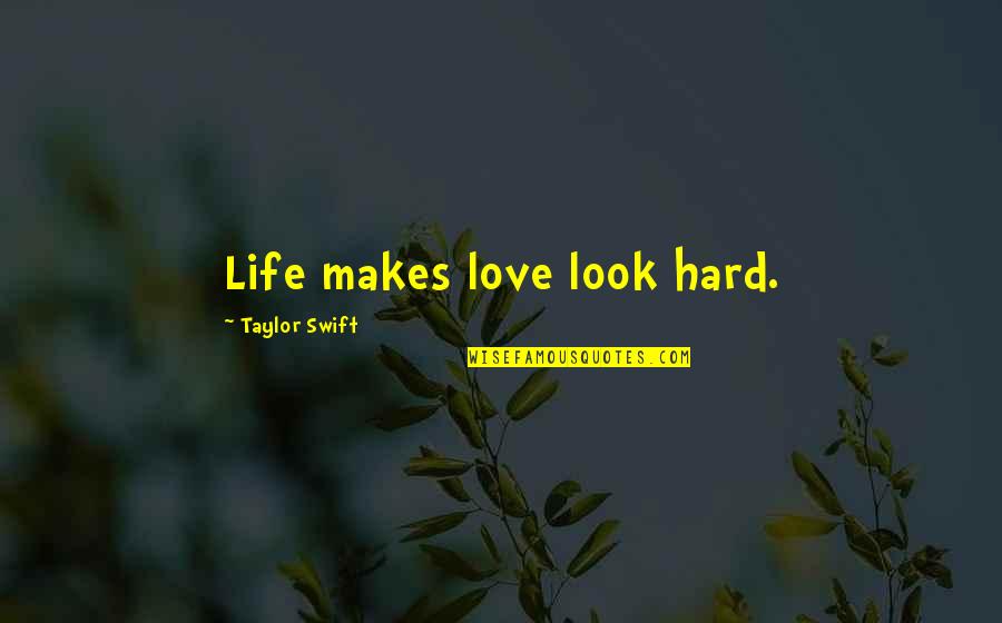 Love Hard Quotes Quotes By Taylor Swift: Life makes love look hard.