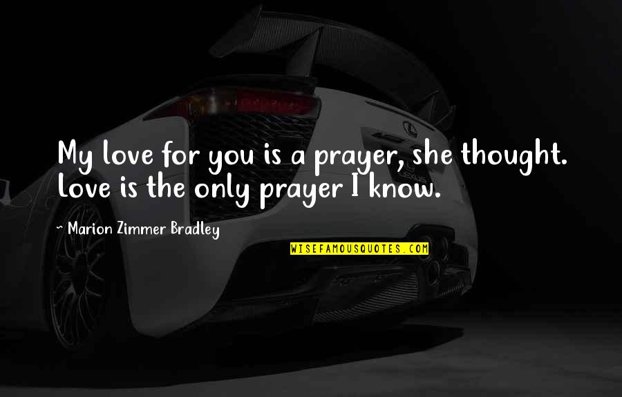 Love Hardships Quotes By Marion Zimmer Bradley: My love for you is a prayer, she