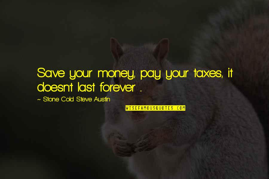 Love Has No Age Limits Quotes By Stone Cold Steve Austin: Save your money, pay your taxes, it doesn't