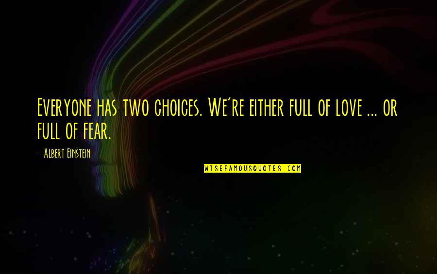 Love Has No Fear Quotes By Albert Einstein: Everyone has two choices. We're either full of