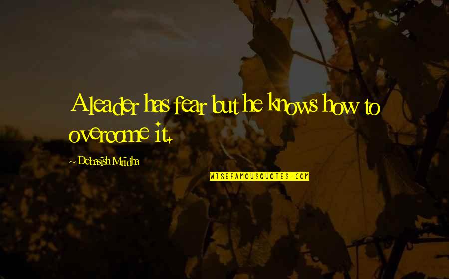 Love Has No Fear Quotes By Debasish Mridha: A leader has fear but he knows how Love Has No Fear Quotes By Debasish Mridha: A leader has fear but he knows how
