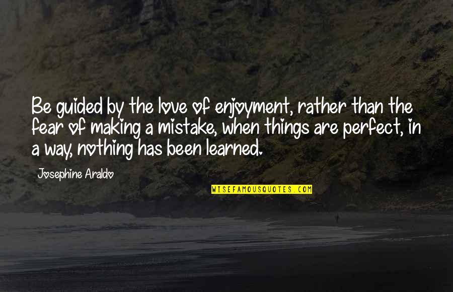 Love Has No Fear Quotes By Josephine Araldo: Be guided by the love of enjoyment, rather