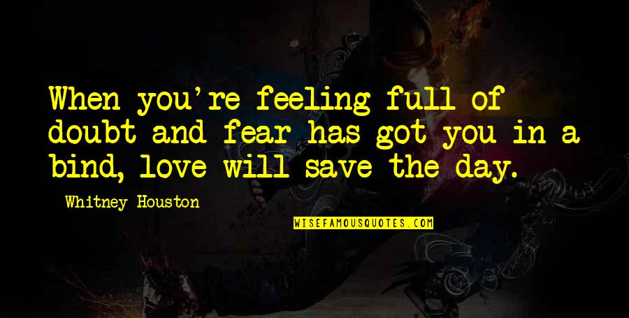 Love Has No Fear Quotes By Whitney Houston: When you're feeling full of doubt and fear