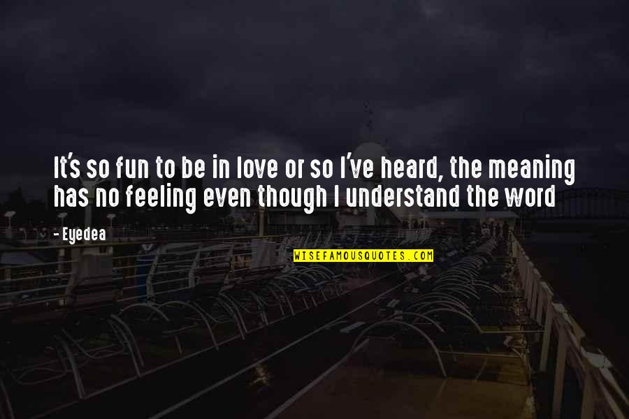 Love Has No Meaning Quotes By Eyedea: It's so fun to be in love or