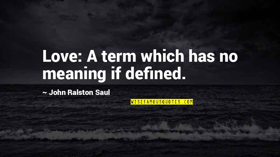 Love Has No Meaning Quotes By John Ralston Saul: Love: A term which has no meaning if