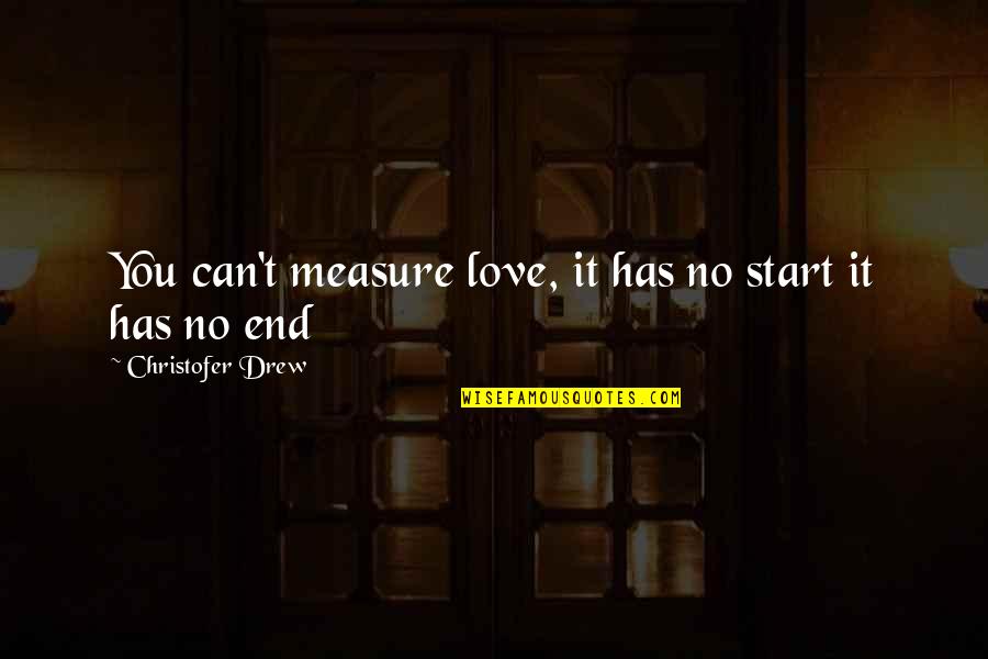 Love Has No Measure Quotes By Christofer Drew: You can't measure love, it has no start