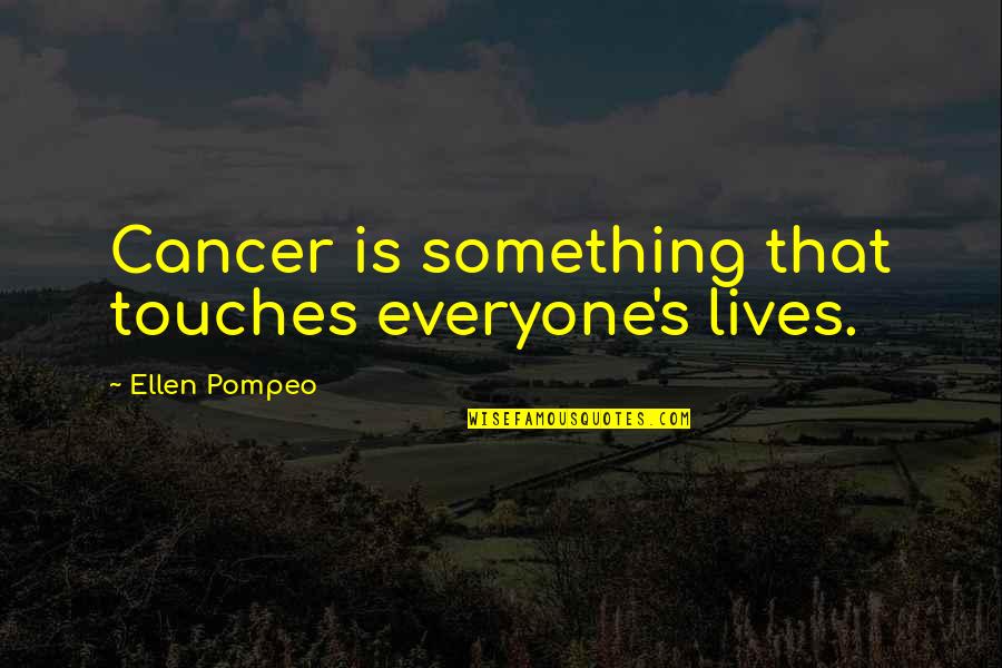 Love Has No Measure Quotes By Ellen Pompeo: Cancer is something that touches everyone's lives.