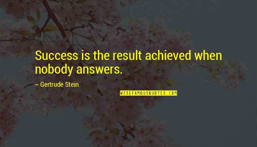 Love Has No Measure Quotes By Gertrude Stein: Success is the result achieved when nobody answers.