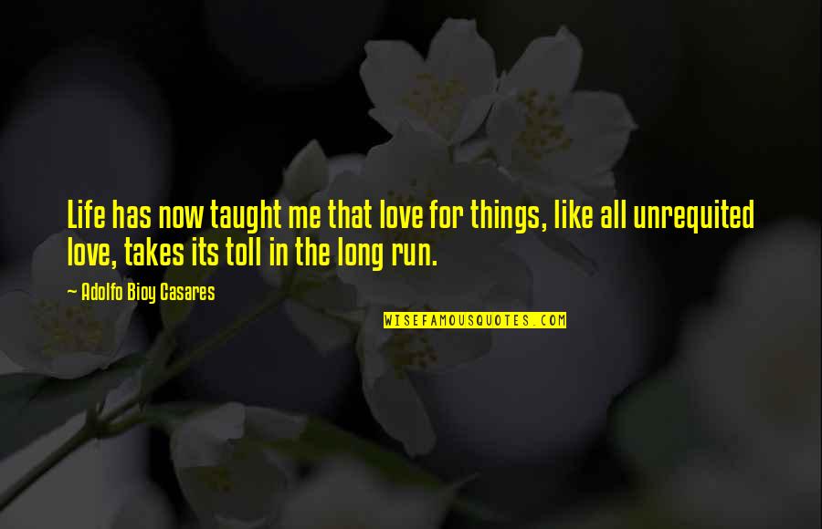Love Has Taught Me Quotes By Adolfo Bioy Casares: Life has now taught me that love for