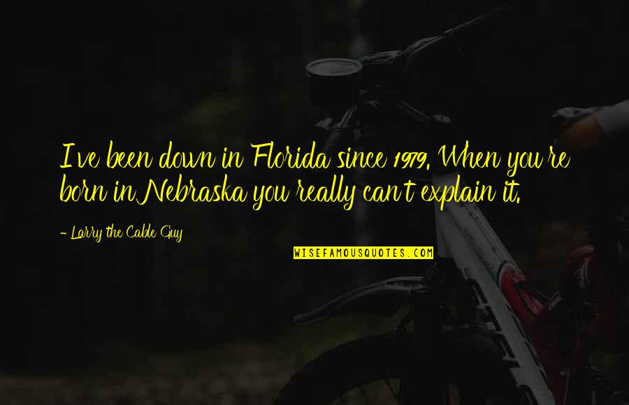 Love Hate Images With Quotes By Larry The Cable Guy: I've been down in Florida since 1979. When