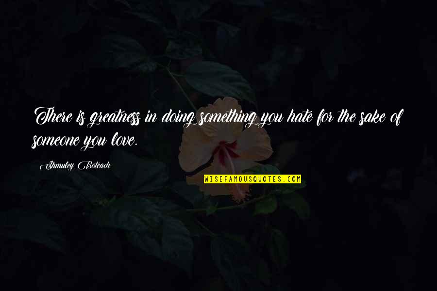 Love Hate Relationships Quotes By Shmuley Boteach: There is greatness in doing something you hate