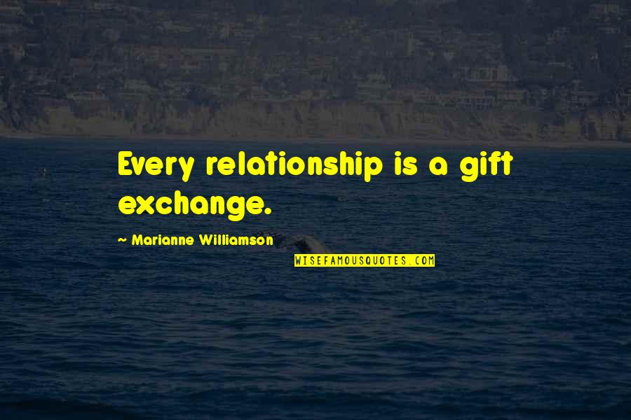 Love Hate Sayings And Quotes By Marianne Williamson: Every relationship is a gift exchange.