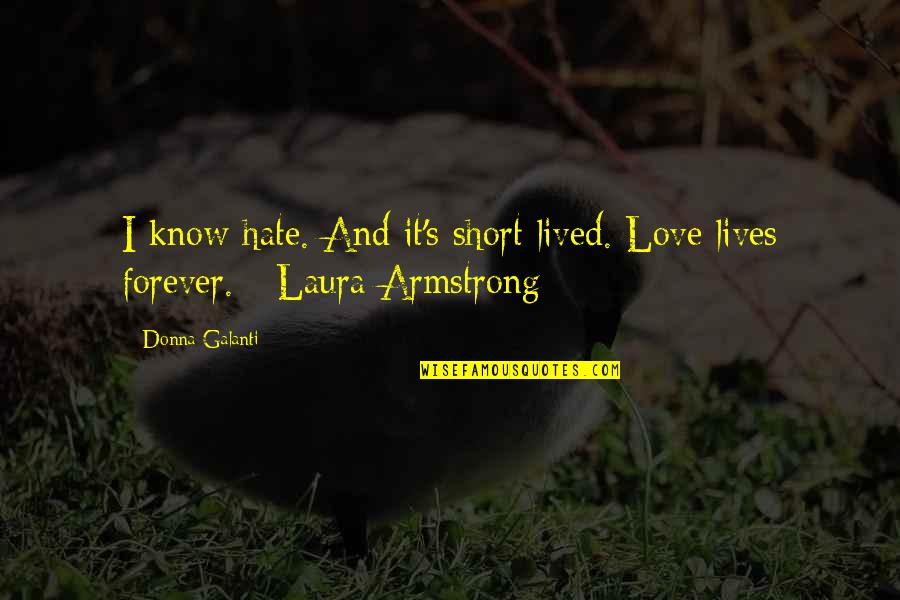 Love Hate Short Quotes By Donna Galanti: I know hate. And it's short lived. Love