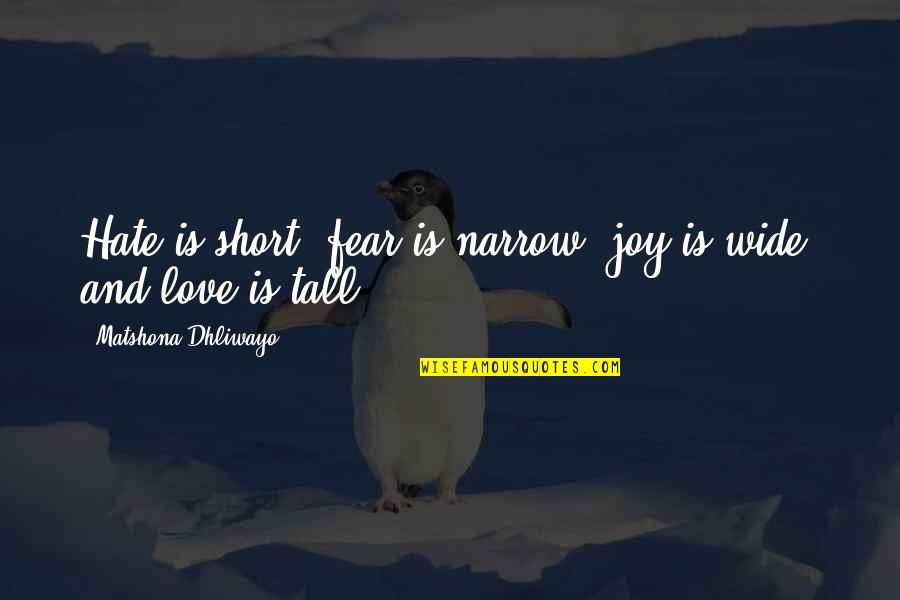 Love Hate Short Quotes By Matshona Dhliwayo: Hate is short, fear is narrow, joy is