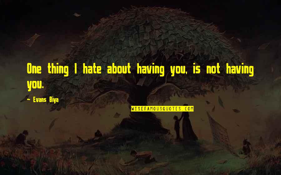 Love Hate Thing Quotes By Evans Biya: One thing I hate about having you, is