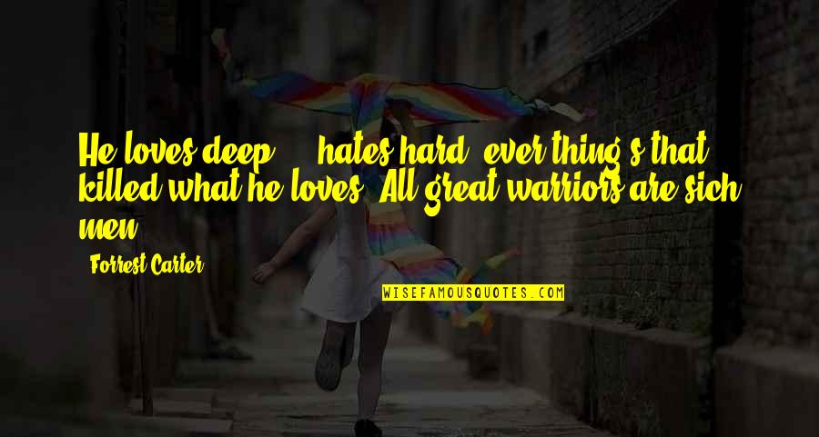 Love Hate Thing Quotes By Forrest Carter: He loves deep ... hates hard, ever'thing's that