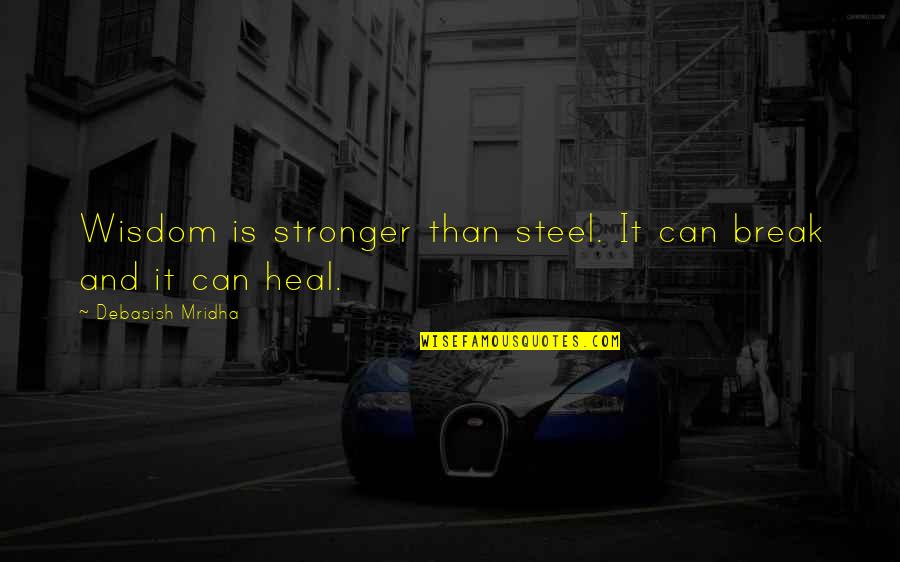 Love Heal Quotes By Debasish Mridha: Wisdom is stronger than steel. It can break