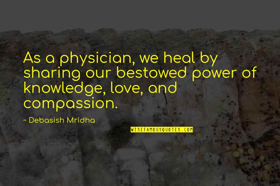 Love Heal Quotes By Debasish Mridha: As a physician, we heal by sharing our