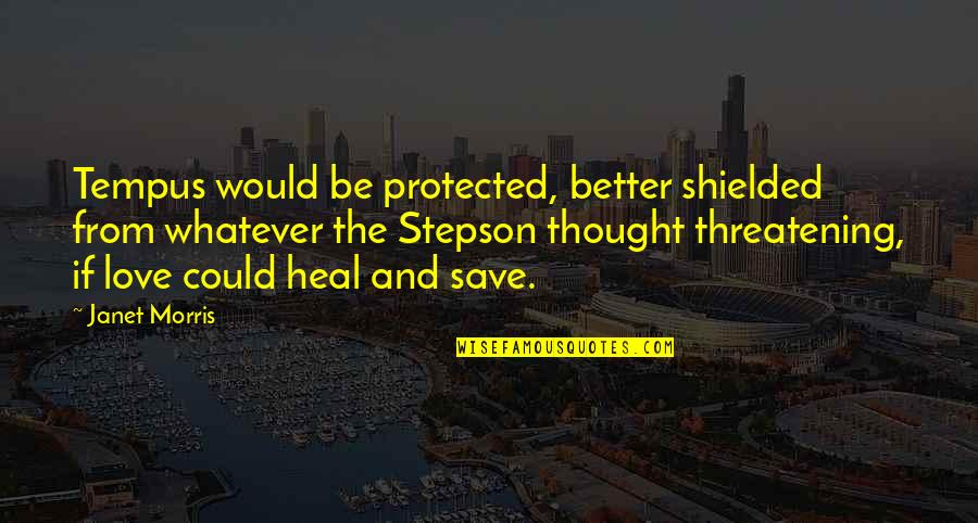 Love Heal Quotes By Janet Morris: Tempus would be protected, better shielded from whatever