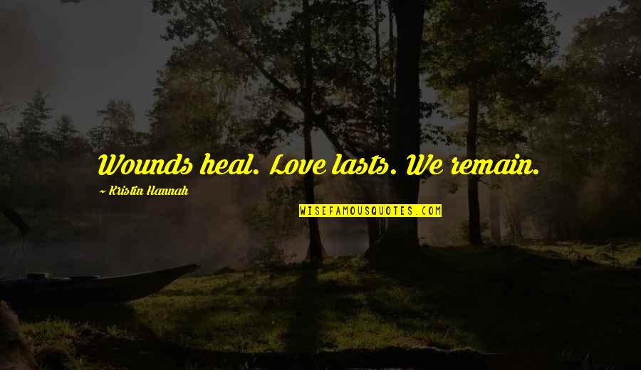 Love Heal Quotes By Kristin Hannah: Wounds heal. Love lasts. We remain.