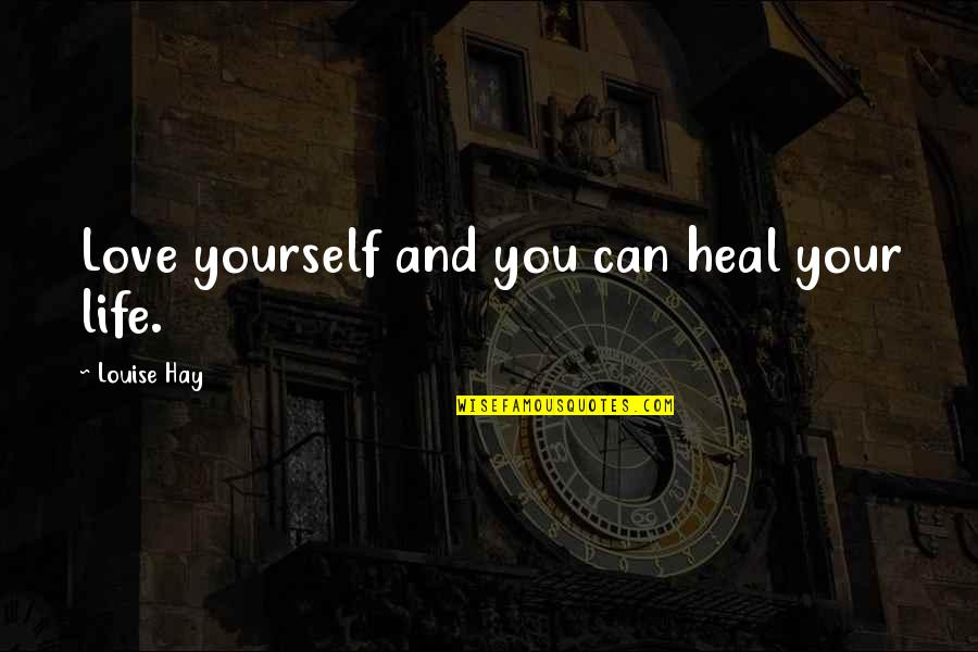Love Heal Quotes By Louise Hay: Love yourself and you can heal your life.
